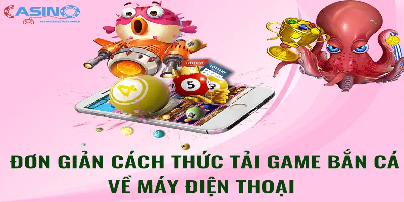 Đơn giản cách thức tải game bắn cá về máy điện thoại