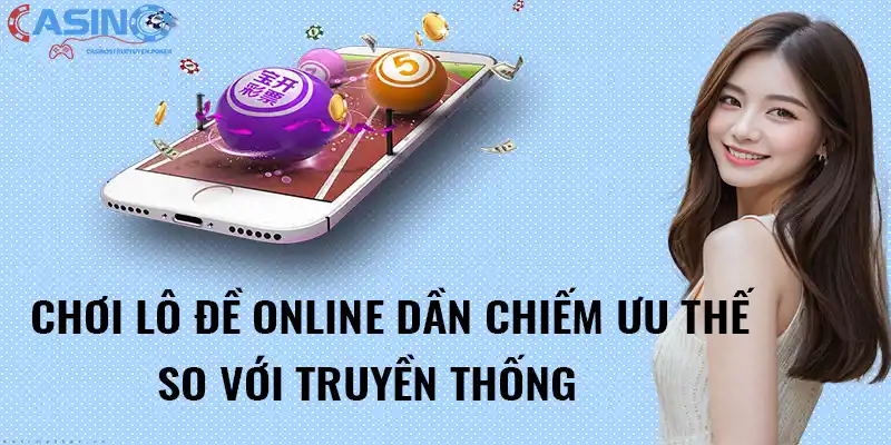 Chơi lô đề online dần chiếm ưu thế so với truyền thống