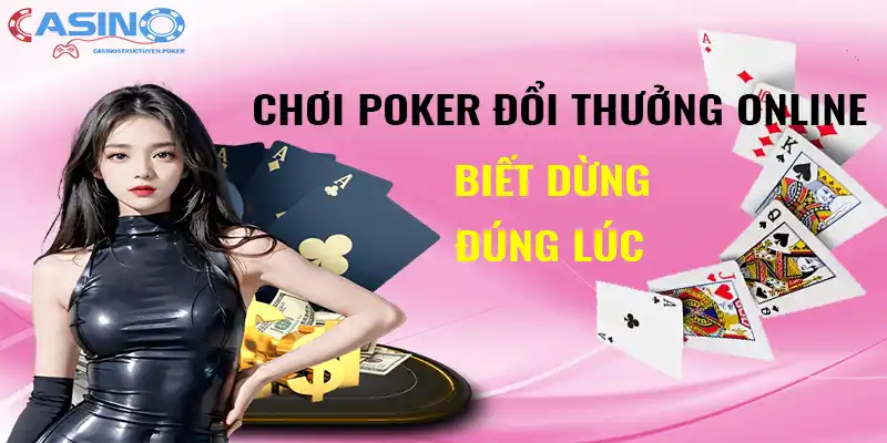 Chơi Poker đổi thưởng online biết dừng đúng lúc