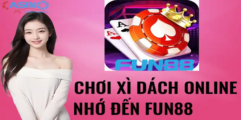 Chơi xì dách online nhớ đến Fun88