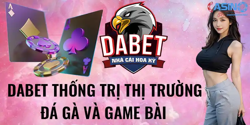 Dabet thống trị thị trường đá gà và game bài