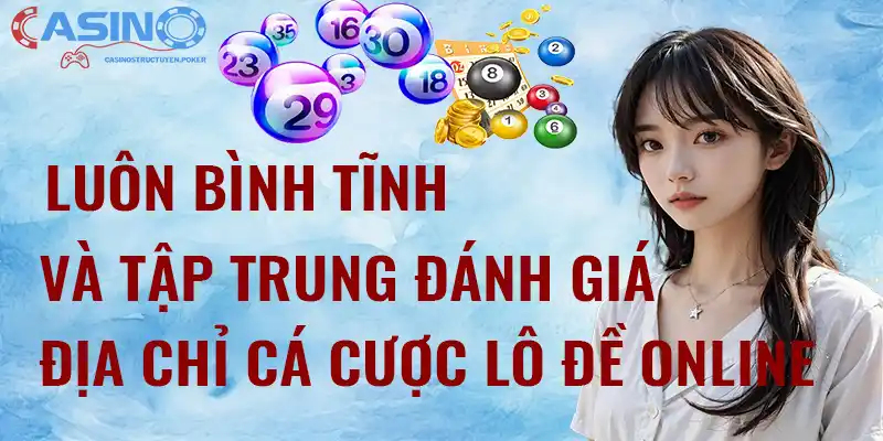 Luôn bình tĩnh và tập trung đánh giá địa chỉ cá cược lô đề online