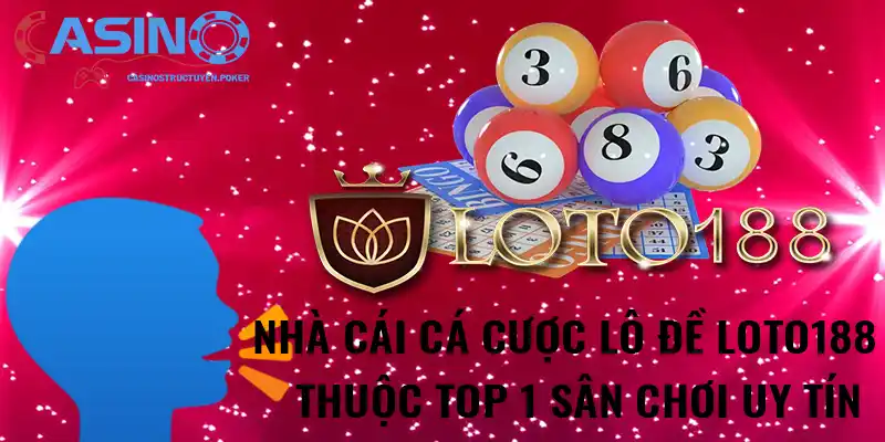 Nhà cái cá cược lô đề Loto188 thuộc top 1 sân chơi uy tín