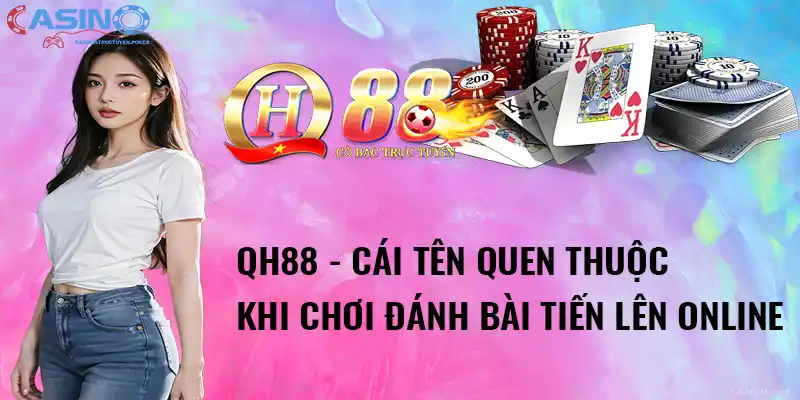 QH88 - cái tên quen thuộc khi chơi đánh bài tiến lên online